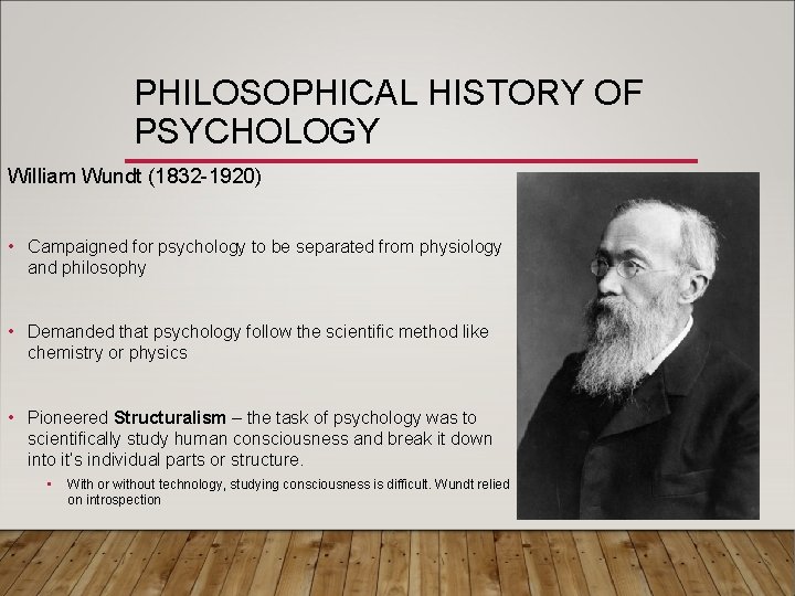 PHILOSOPHICAL HISTORY OF PSYCHOLOGY William Wundt (1832 -1920) • Campaigned for psychology to be