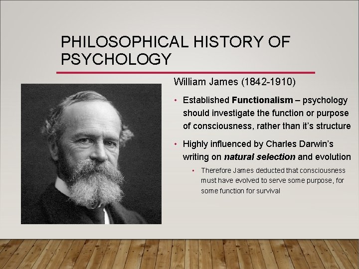 PHILOSOPHICAL HISTORY OF PSYCHOLOGY William James (1842 -1910) • Established Functionalism – psychology should