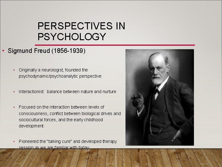 PERSPECTIVES IN PSYCHOLOGY • Sigmund Freud (1856 -1939) • Originally a neurologist, founded the