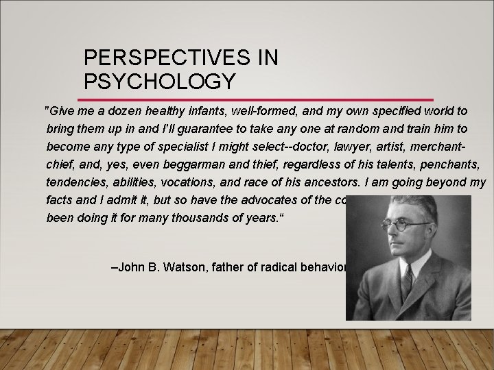 PERSPECTIVES IN PSYCHOLOGY "Give me a dozen healthy infants, well-formed, and my own specified