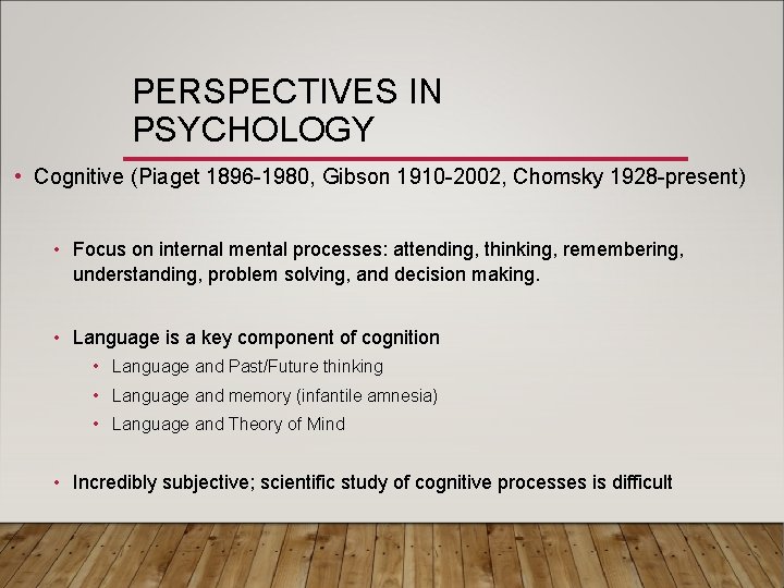 PERSPECTIVES IN PSYCHOLOGY • Cognitive (Piaget 1896 -1980, Gibson 1910 -2002, Chomsky 1928 -present)