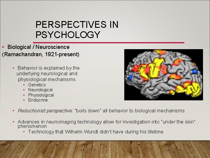 PERSPECTIVES IN PSYCHOLOGY • Biological / Neuroscience (Ramachandran, 1921 -present) • Behavior is explained