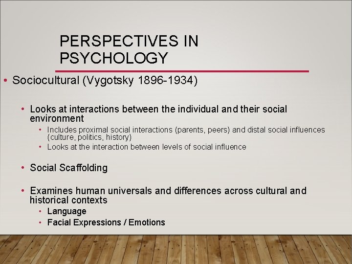 PERSPECTIVES IN PSYCHOLOGY • Sociocultural (Vygotsky 1896 -1934) • Looks at interactions between the