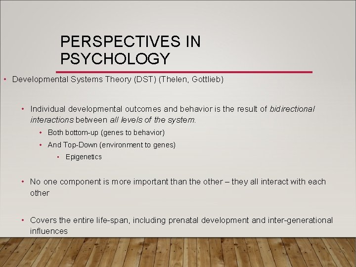 PERSPECTIVES IN PSYCHOLOGY • Developmental Systems Theory (DST) (Thelen, Gottlieb) • Individual developmental outcomes