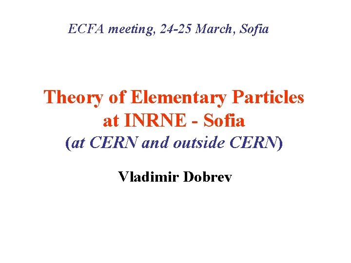 ECFA meeting, 24 -25 March, Sofia Theory of Elementary Particles at INRNE - Sofia