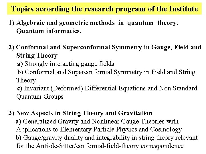 Topics according the research program of the Institute 1) Algebraic and geometric methods in