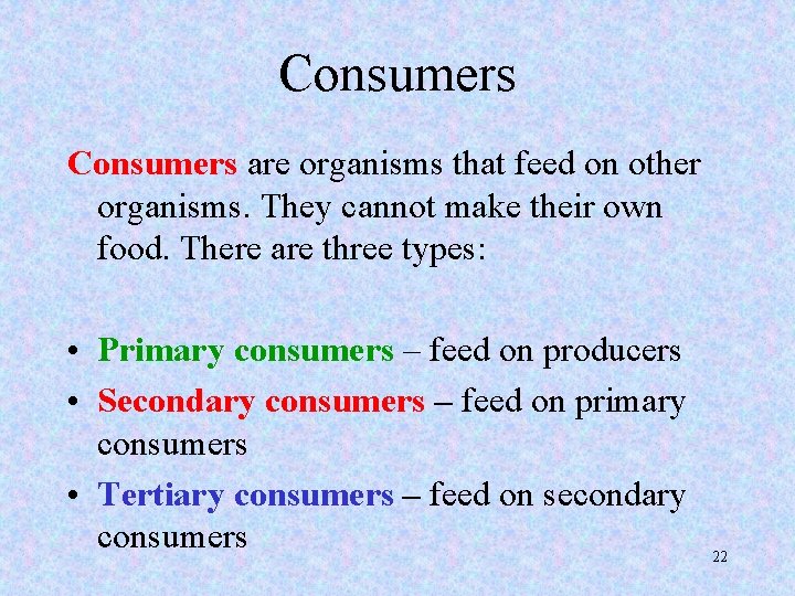 Consumers are organisms that feed on other organisms. They cannot make their own food.