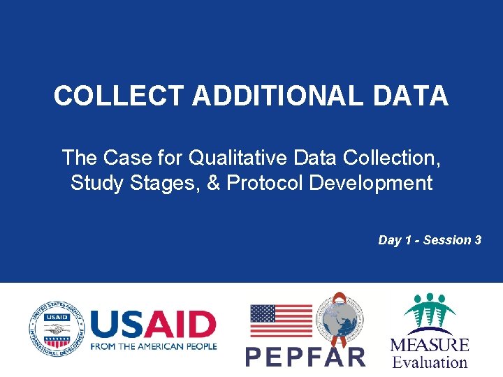 COLLECT ADDITIONAL DATA The Case for Qualitative Data Collection, Study Stages, & Protocol Development