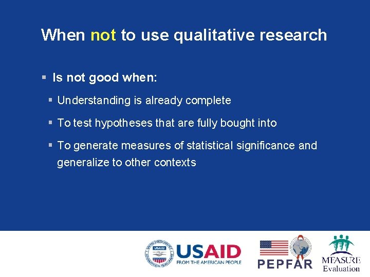 When not to use qualitative research § Is not good when: § Understanding is