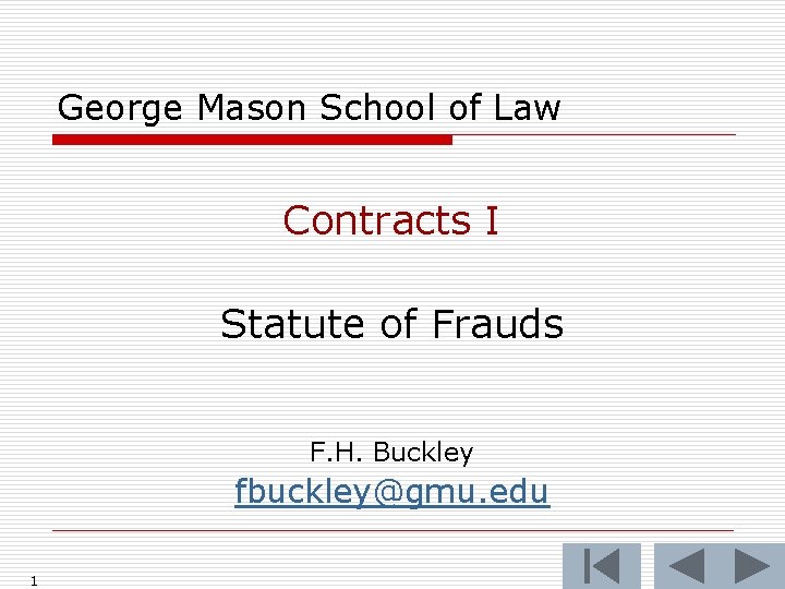 George Mason School of Law Contracts I Statute of Frauds F. H. Buckley fbuckley@gmu.