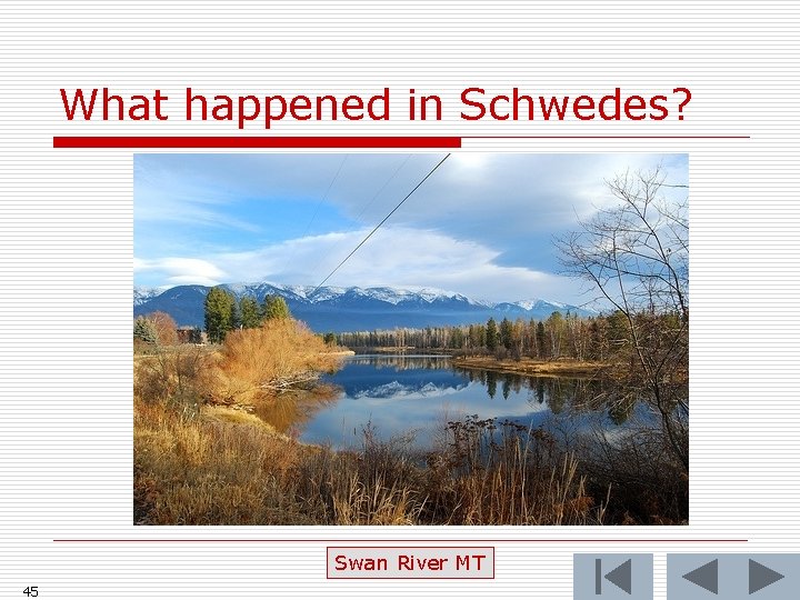What happened in Schwedes? Swan River MT 45 