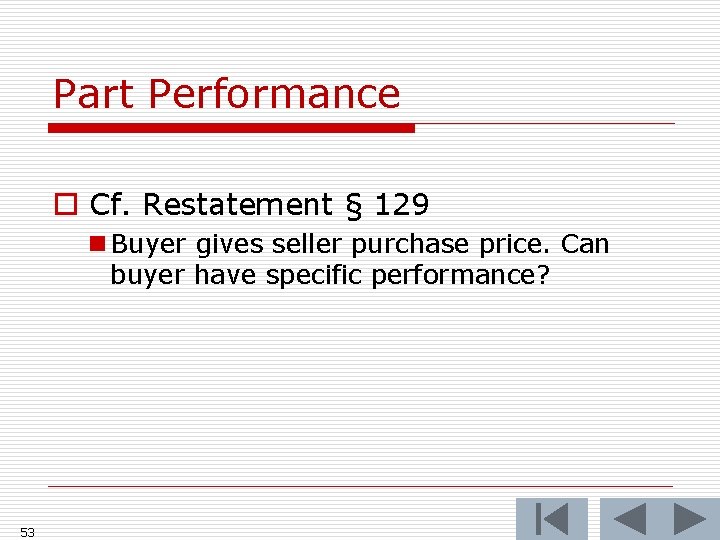 Part Performance o Cf. Restatement § 129 n Buyer gives seller purchase price. Can
