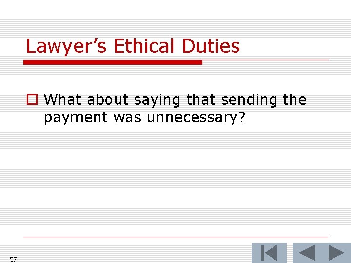 Lawyer’s Ethical Duties o What about saying that sending the payment was unnecessary? 57