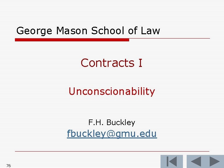 George Mason School of Law Contracts I Unconscionability F. H. Buckley fbuckley@gmu. edu 76