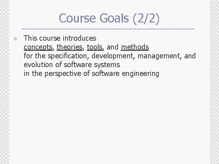 Course Goals (2/2) ± This course introduces concepts, theories, tools, and methods for the