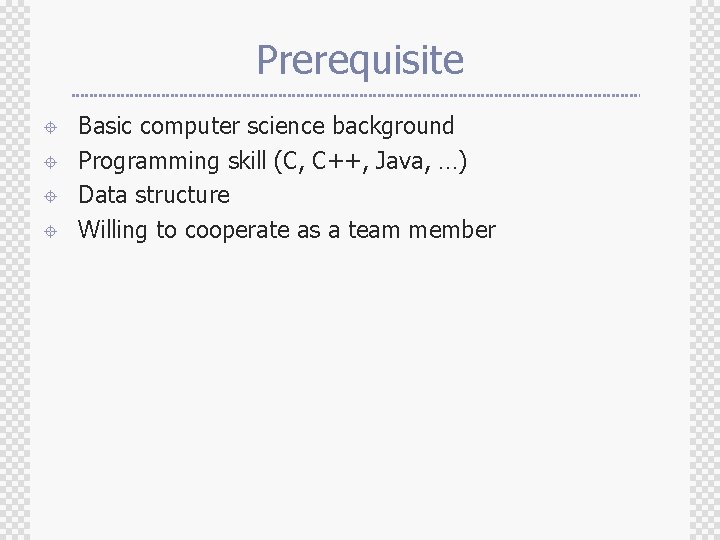 Prerequisite ± ± Basic computer science background Programming skill (C, C++, Java, …) Data