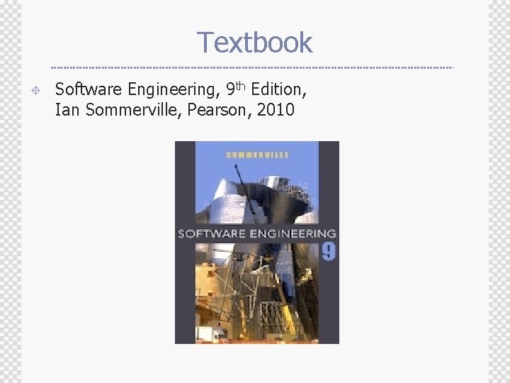 Textbook ± Software Engineering, 9 th Edition, Ian Sommerville, Pearson, 2010 