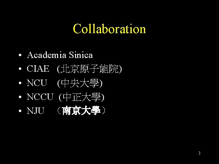 Collaboration • • • Academia Sinica CIAE (北京原子能院) NCU (中央大學) NCCU (中正大學) NJU （南京大學）