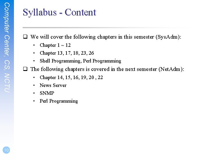 Computer Center, CS, NCTU 10 Syllabus - Content q We will cover the following