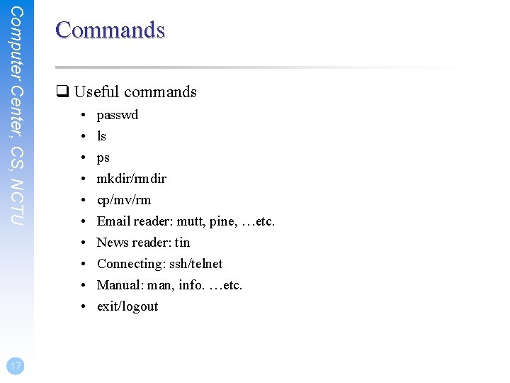 Computer Center, CS, NCTU 17 Commands q Useful commands • • • passwd ls