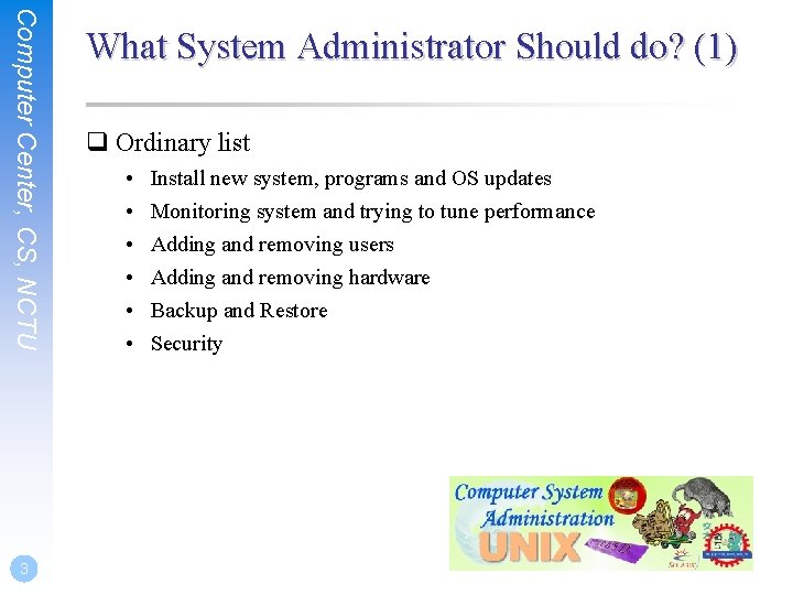 Computer Center, CS, NCTU 3 What System Administrator Should do? (1) q Ordinary list