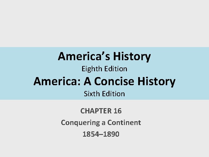 America’s History Eighth Edition America: A Concise History Sixth Edition CHAPTER 16 Conquering a