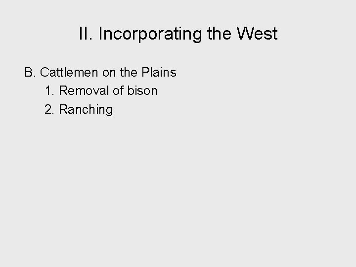 II. Incorporating the West B. Cattlemen on the Plains 1. Removal of bison 2.