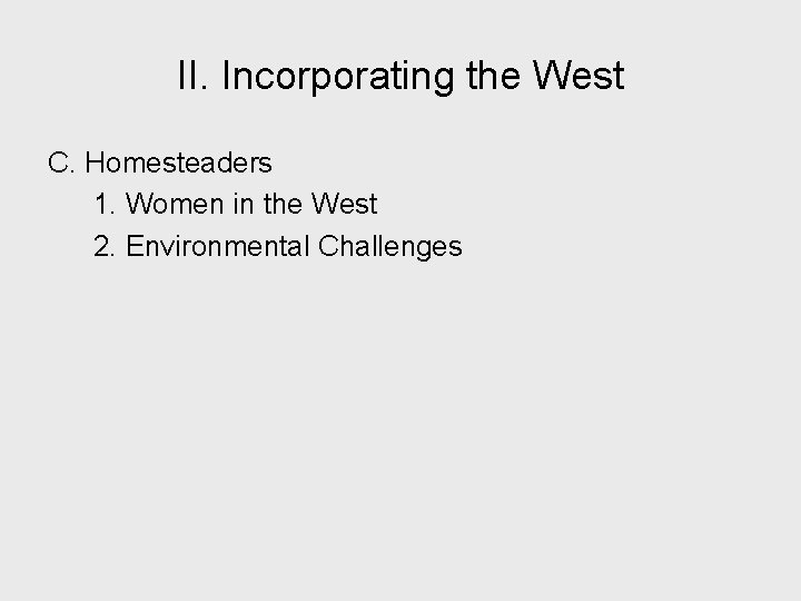 II. Incorporating the West C. Homesteaders 1. Women in the West 2. Environmental Challenges