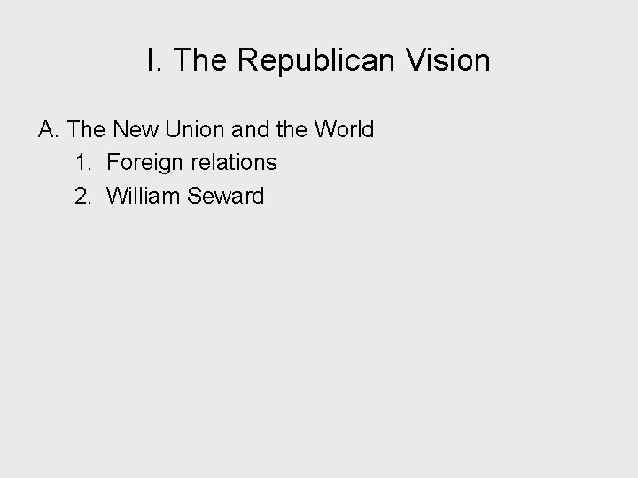 I. The Republican Vision A. The New Union and the World 1. Foreign relations