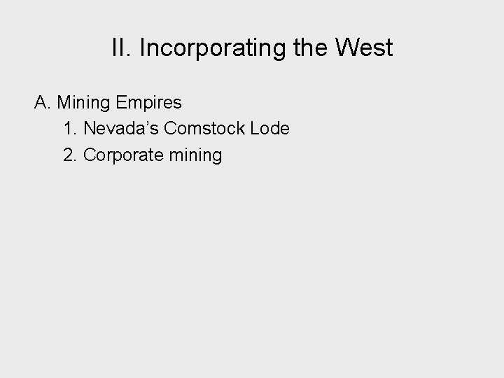 II. Incorporating the West A. Mining Empires 1. Nevada’s Comstock Lode 2. Corporate mining