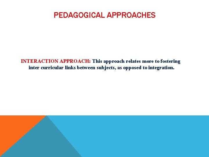 PEDAGOGICAL APPROACHES INTERACTION APPROACH: This approach relates more to fostering inter curricular links between