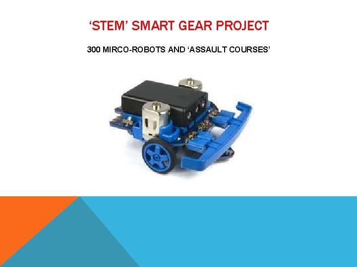 ‘STEM’ SMART GEAR PROJECT 300 MIRCO-ROBOTS AND ‘ASSAULT COURSES’ 
