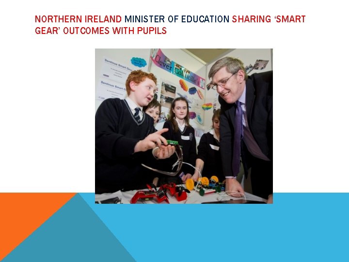 NORTHERN IRELAND MINISTER OF EDUCATION SHARING ‘SMART GEAR’ OUTCOMES WITH PUPILS 