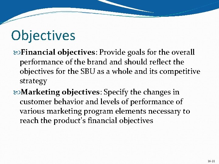 Objectives Financial objectives: Provide goals for the overall performance of the brand should reflect
