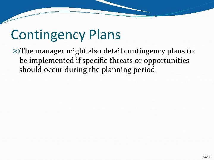 Contingency Plans The manager might also detail contingency plans to be implemented if specific Contingency Plans The manager might also detail contingency plans to be implemented if specific