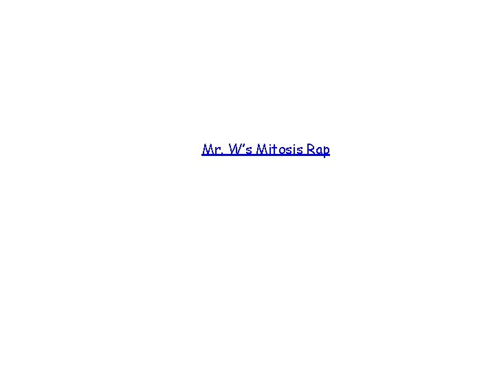 Mr. W’s Mitosis Rap Mr. W’s Mitosis Rap