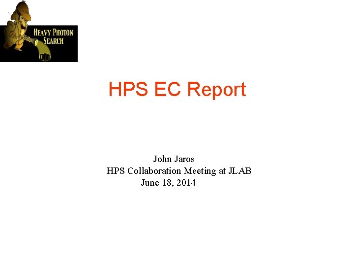HPS EC Report John Jaros HPS Collaboration Meeting at JLAB June 18, 2014 