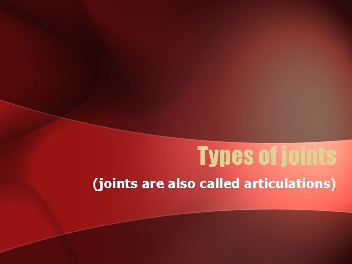 Types of joints (joints are also called articulations) 