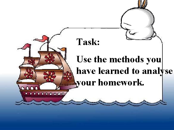 Task: Use the methods you have learned to analyse your homework. 
