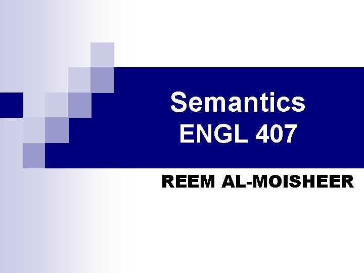 Semantics ENGL 407 REEM AL-MOISHEER 