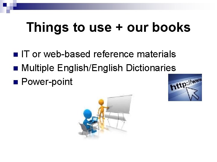 Things to use + our books IT or web-based reference materials n Multiple English/English