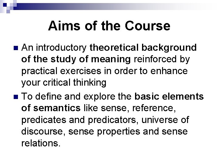 Aims of the Course An introductory theoretical background of the study of meaning reinforced