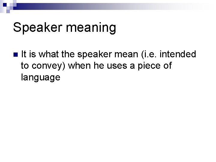 Speaker meaning n It is what the speaker mean (i. e. intended to convey)