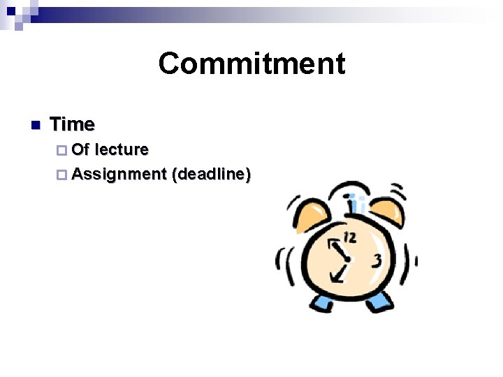 Commitment n Time ¨ Of lecture ¨ Assignment (deadline) 