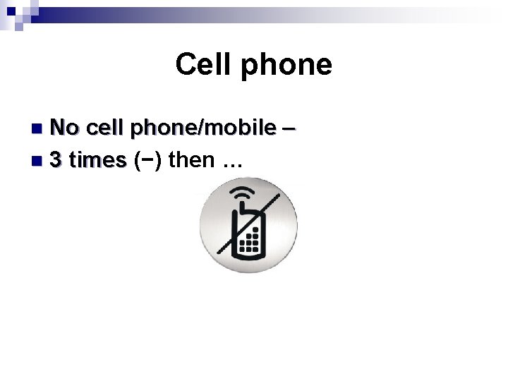 Cell phone No cell phone/mobile – n 3 times (−) then … n 