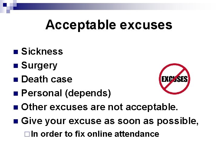Acceptable excuses Sickness n Surgery n Death case n Personal (depends) n Other excuses
