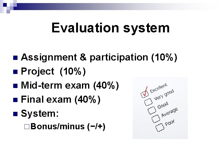 Evaluation system Assignment & participation (10%) n Project (10%) n Mid-term exam (40%) n