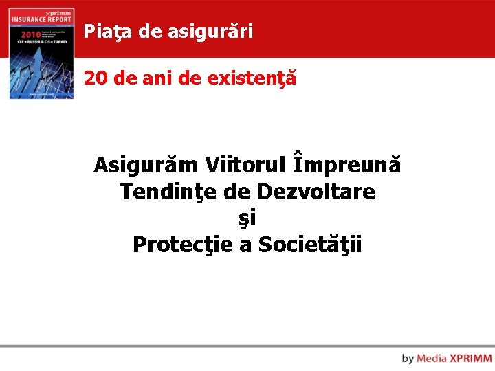 Piaţa de asigurări 20 de ani de existenţă Asigurăm Viitorul Împreună Tendinţe de Dezvoltare