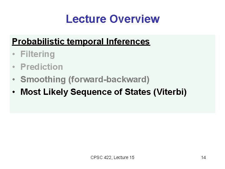 Lecture Overview Probabilistic temporal Inferences • Filtering • Prediction • Smoothing (forward-backward) • Most