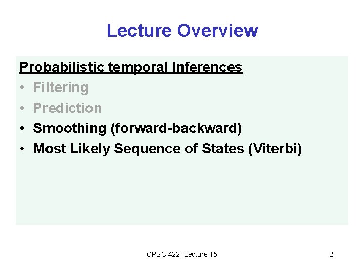 Lecture Overview Probabilistic temporal Inferences • Filtering • Prediction • Smoothing (forward-backward) • Most